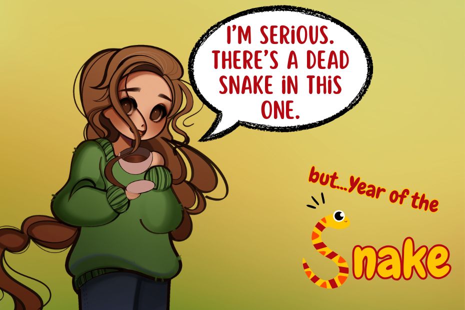 illustration of Amber by Ele Rondi. Amber: "I'm serious. There's a dead snake in this one." clip art of a snake shaped as an "S" to make up the text: "but...year of the Snake"